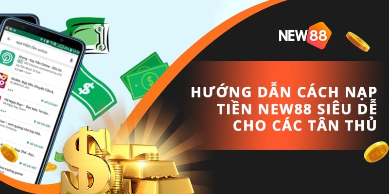 Bạn có thể thực hiện nạp tiền New88 VIP siêu gọn lẹ