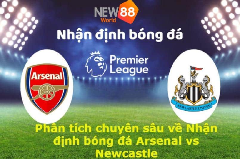 Nhận định bóng đá Arsenal vs Newcastle ngày hôm nay 