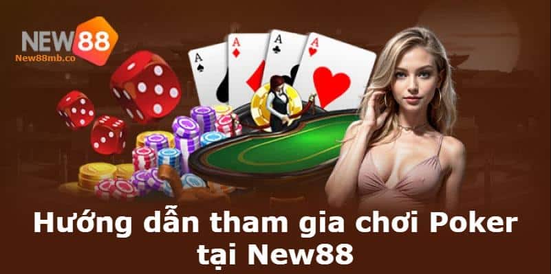 Hướng dẫn tham gia chơi Poker tại New88