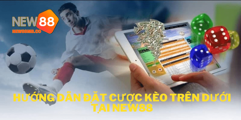 Hướng dẫn đặt cược kèo trên dưới tại New88