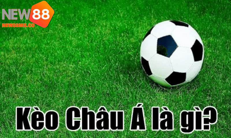 Kèo Châu Á tại New88 là gì?